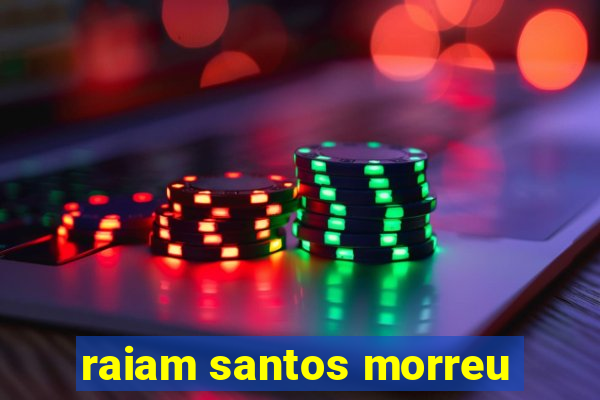 raiam santos morreu